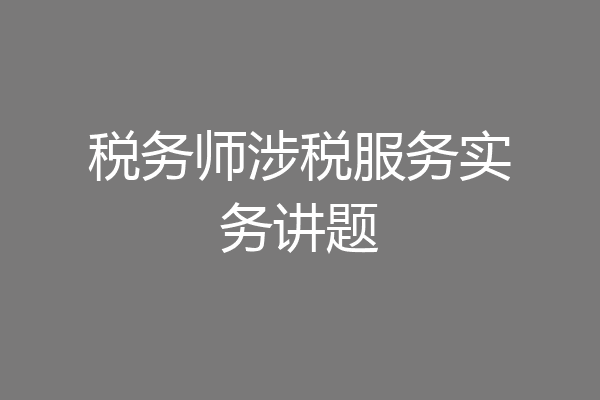 税务师涉税服务实务讲题