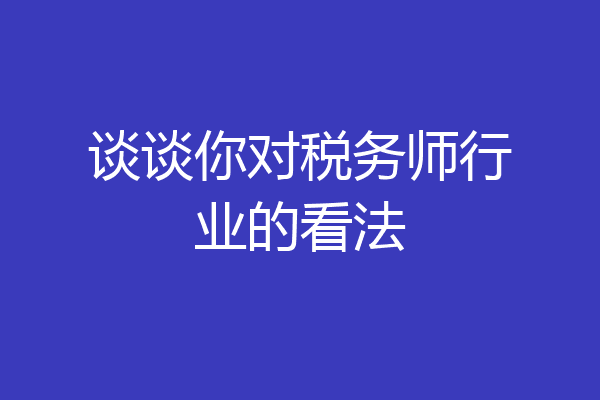 谈谈你对税务师行业的看法