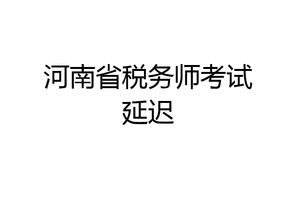 河南省税务师考试延迟