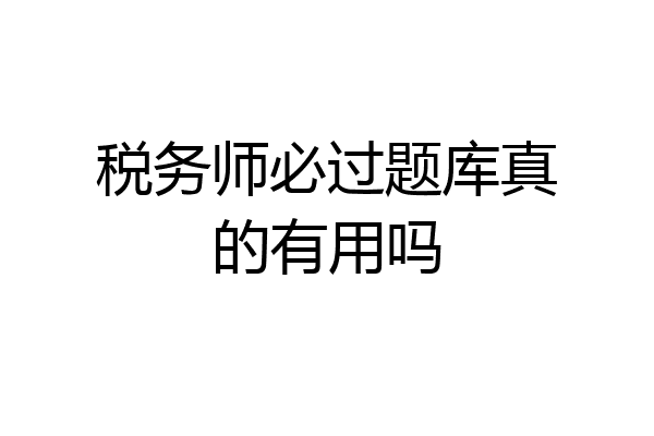 税务师必过题库真的有用吗