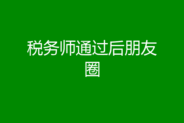 税务师通过后朋友圈