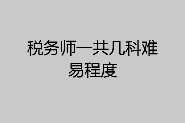 税务师一共几科难易程度