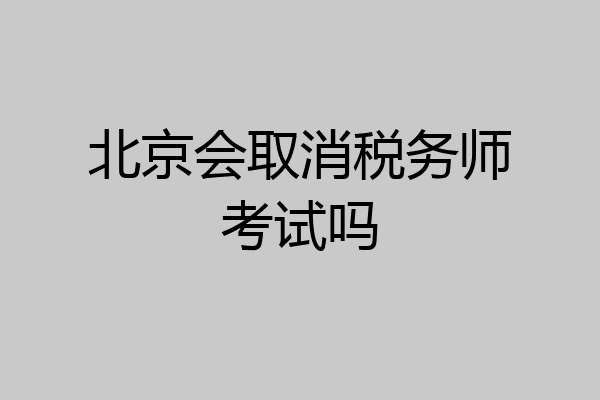 北京会取消税务师考试吗