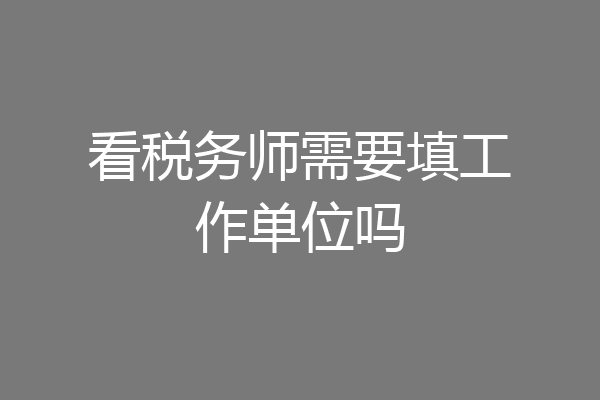 看税务师需要填工作单位吗