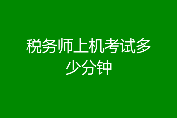 税务师上机考试多少分钟