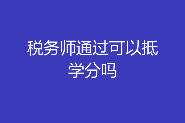 税务师通过可以抵学分吗