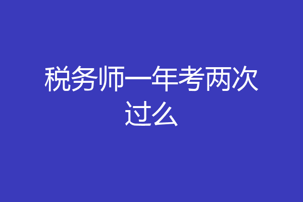 税务师一年考两次过么