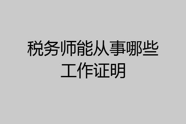 税务师能从事哪些工作证明