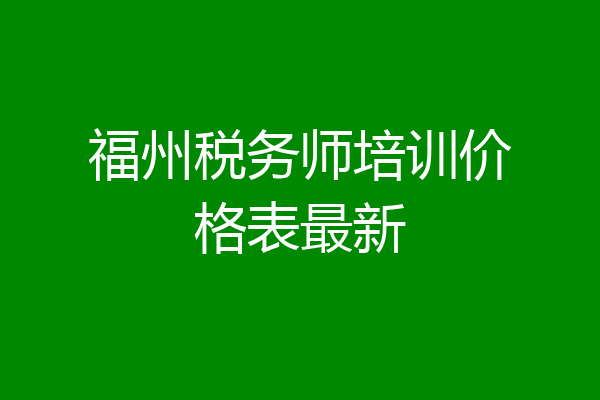 福州税务师培训价格表最新