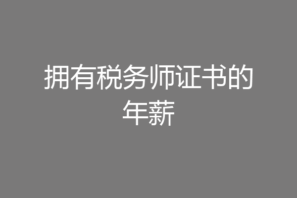 拥有税务师证书的年薪