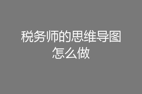 税务师的思维导图怎么做