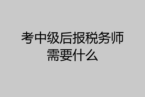 考中级后报税务师需要什么
