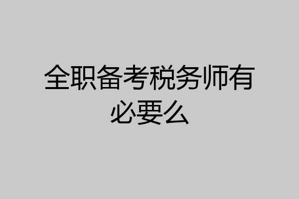 全职备考税务师有必要么