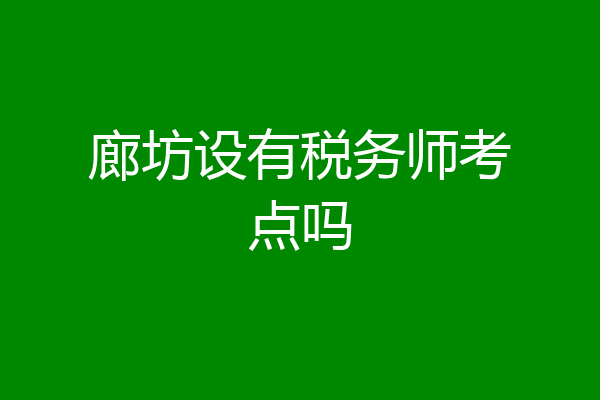 廊坊设有税务师考点吗