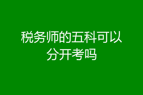 税务师的五科可以分开考吗