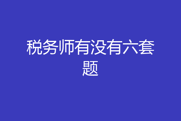 税务师有没有六套题