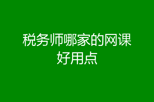 税务师哪家的网课好用点
