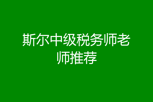 斯尔中级税务师老师推荐