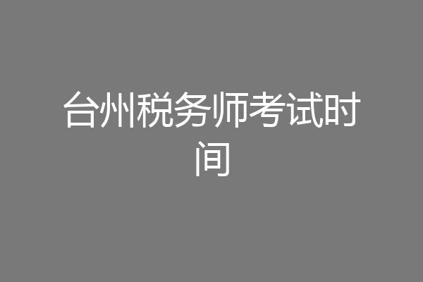 台州税务师考试时间
