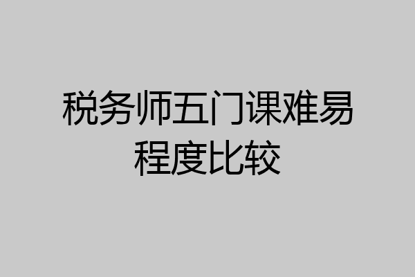 税务师五门课难易程度比较