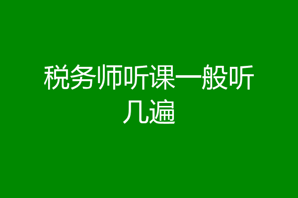 税务师听课一般听几遍