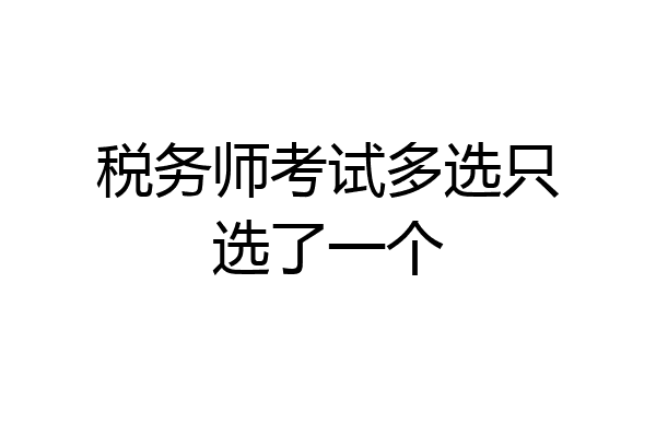 税务师考试多选只选了一个