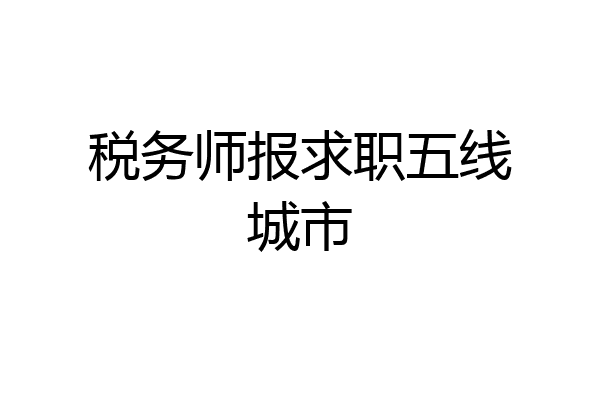 税务师报求职五线城市