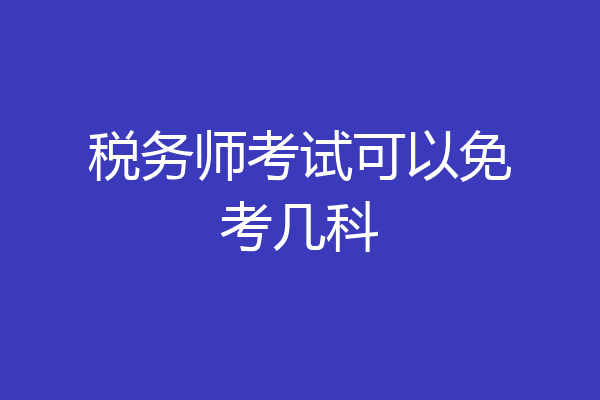 税务师考试可以免考几科