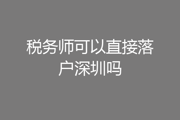 税务师可以直接落户深圳吗