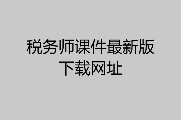 税务师课件最新版下载网址