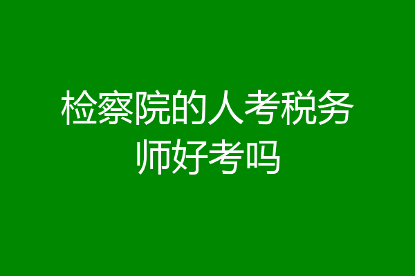 检察院的人考税务师好考吗