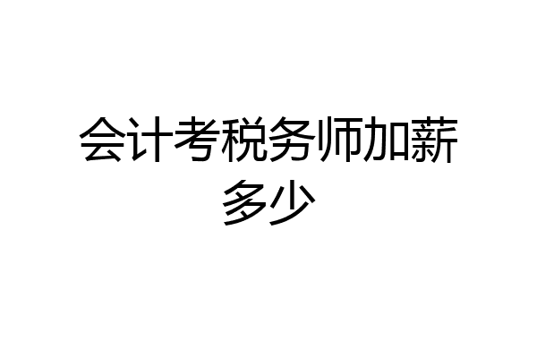 会计考税务师加薪多少