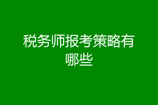 税务师报考策略有哪些
