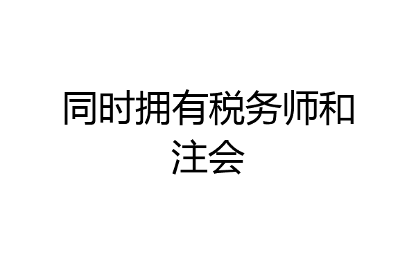 同时拥有税务师和注会