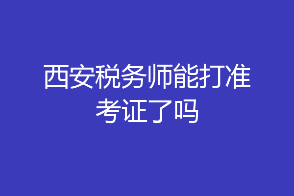 西安税务师能打准考证了吗