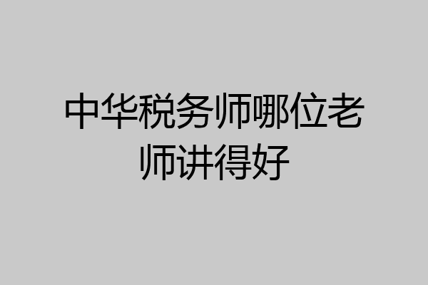 中华税务师哪位老师讲得好