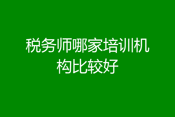税务师哪家培训机构比较好