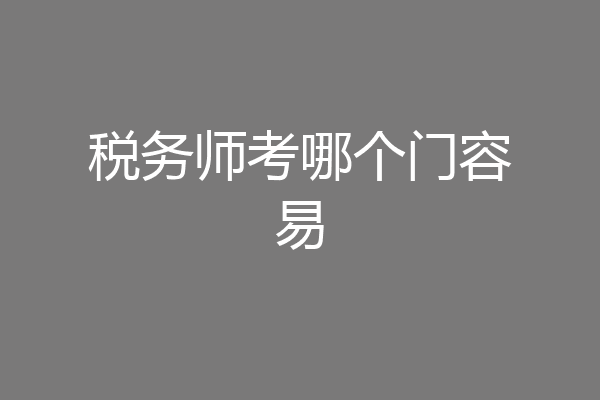 税务师考哪个门容易