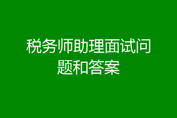 税务师助理面试问题和答案