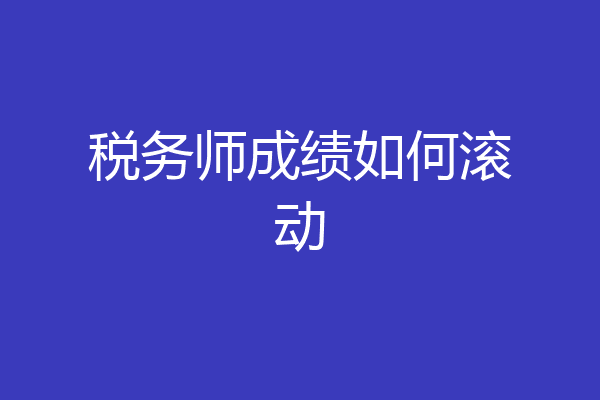 税务师成绩如何滚动