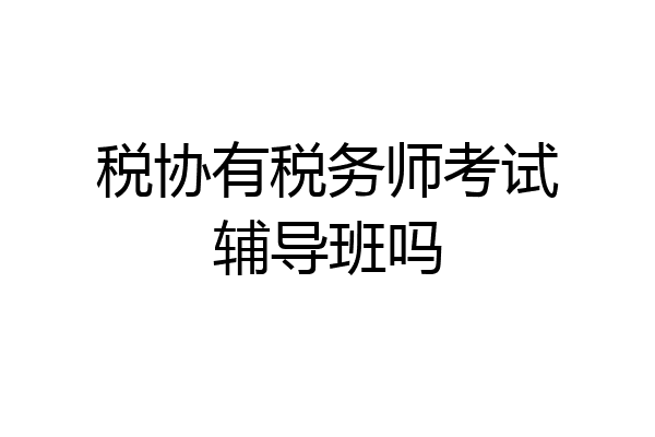 税协有税务师考试辅导班吗