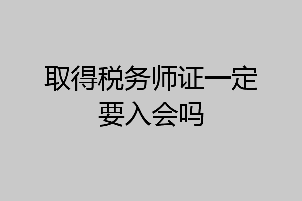 取得税务师证一定要入会吗