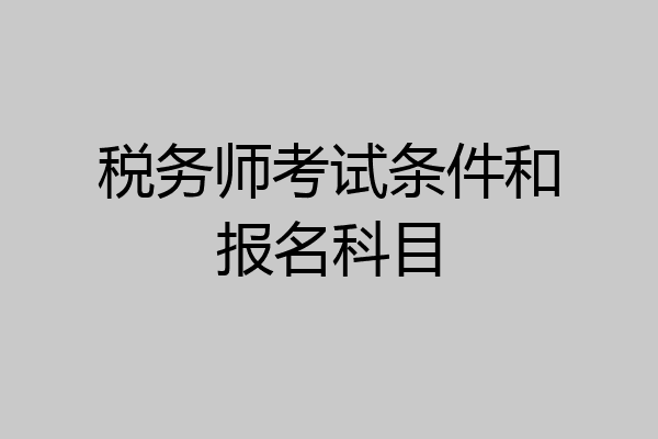 税务师考试条件和报名科目