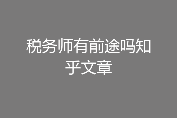 税务师有前途吗知乎文章