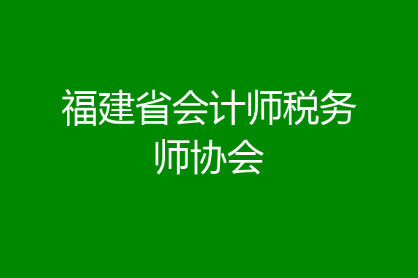 福建省会计师税务师协会