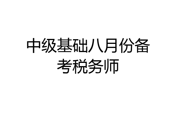中级基础八月份备考税务师