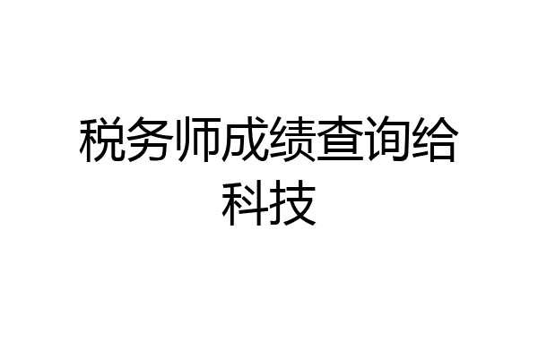 税务师成绩查询给科技
