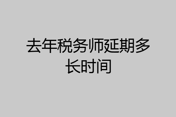 去年税务师延期多长时间