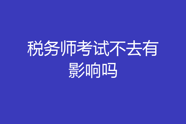 税务师考试不去有影响吗