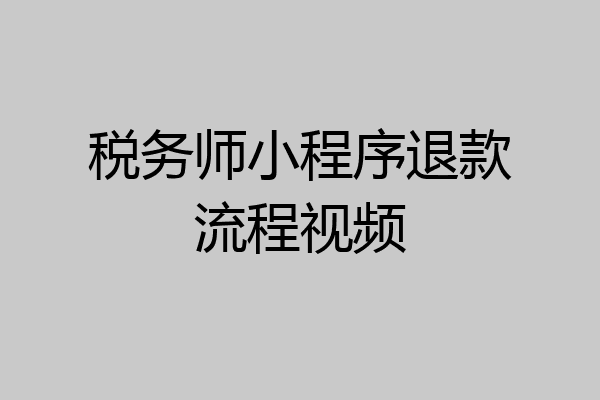 税务师小程序退款流程视频